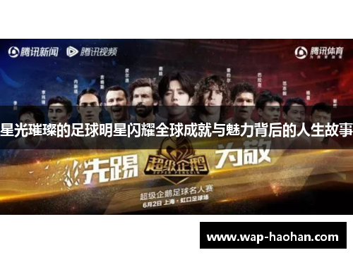 星光璀璨的足球明星闪耀全球成就与魅力背后的人生故事 星光璀璨的足球明星闪耀全球成就与魅力背后的人生故事