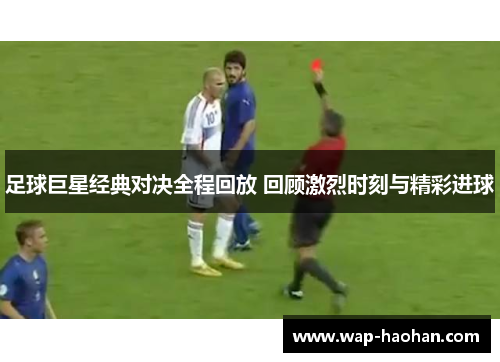 足球巨星经典对决全程回放 回顾激烈时刻与精彩进球 足球巨星经典对决全程回放 回顾激烈时刻与精彩进球
