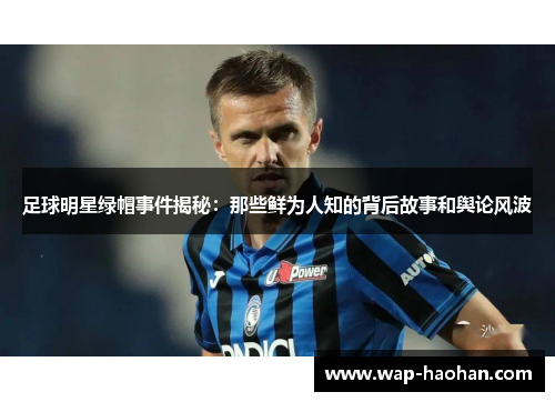 足球明星绿帽事件揭秘：那些鲜为人知的背后故事和舆论风波