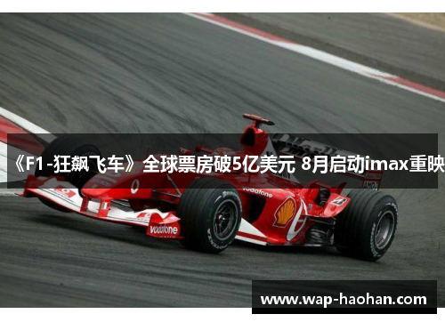 《F1-狂飙飞车》全球票房破5亿美元 8月启动imax重映