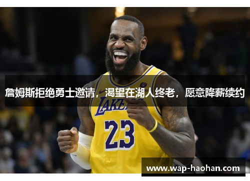 詹姆斯拒绝勇士邀请，渴望在湖人终老，愿意降薪续约