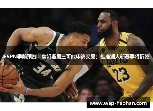 ESPN季前预测:詹姆斯第三可能申请交易;雄鹿湖人新赛季将折戟 ESPN季前预测:詹姆斯第三可能申请交易;雄鹿湖人新赛季将折戟